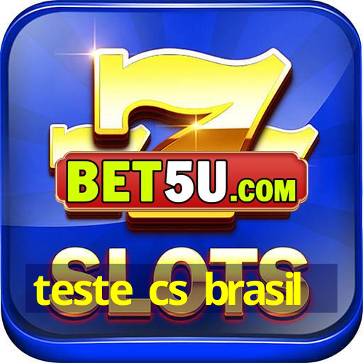 teste cs brasil